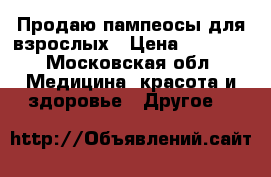 Продаю пампеосы для взрослых › Цена ­ 1 000 - Московская обл. Медицина, красота и здоровье » Другое   